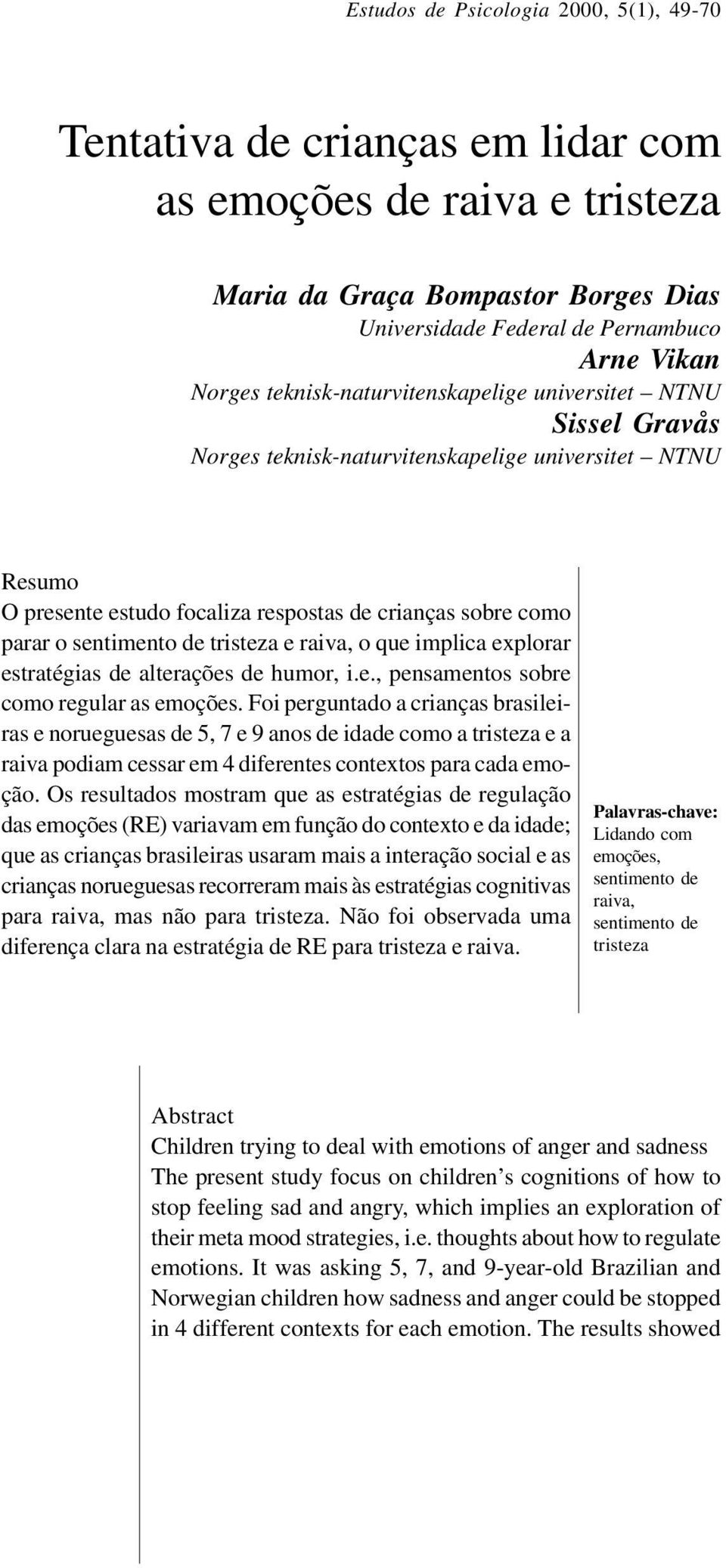 sobre como parar o sentimento de tristeza e raiva, o que implica explorar estratégias de alterações de humor, i.e., pensamentos sobre como regular as emoções.