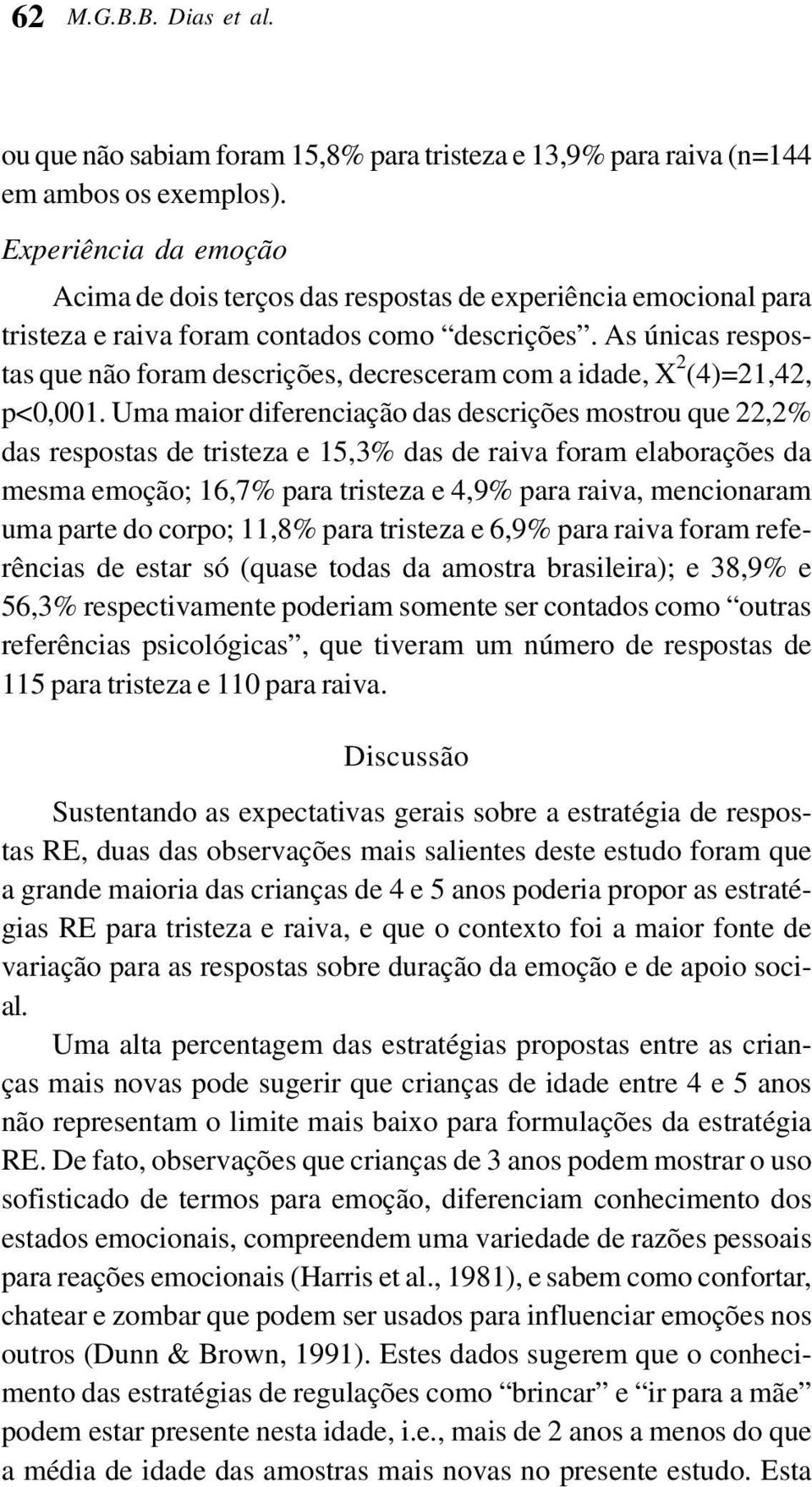 As únicas respostas que não foram descrições, decresceram com a idade, X 2 (4)=21,42, p<0,001.