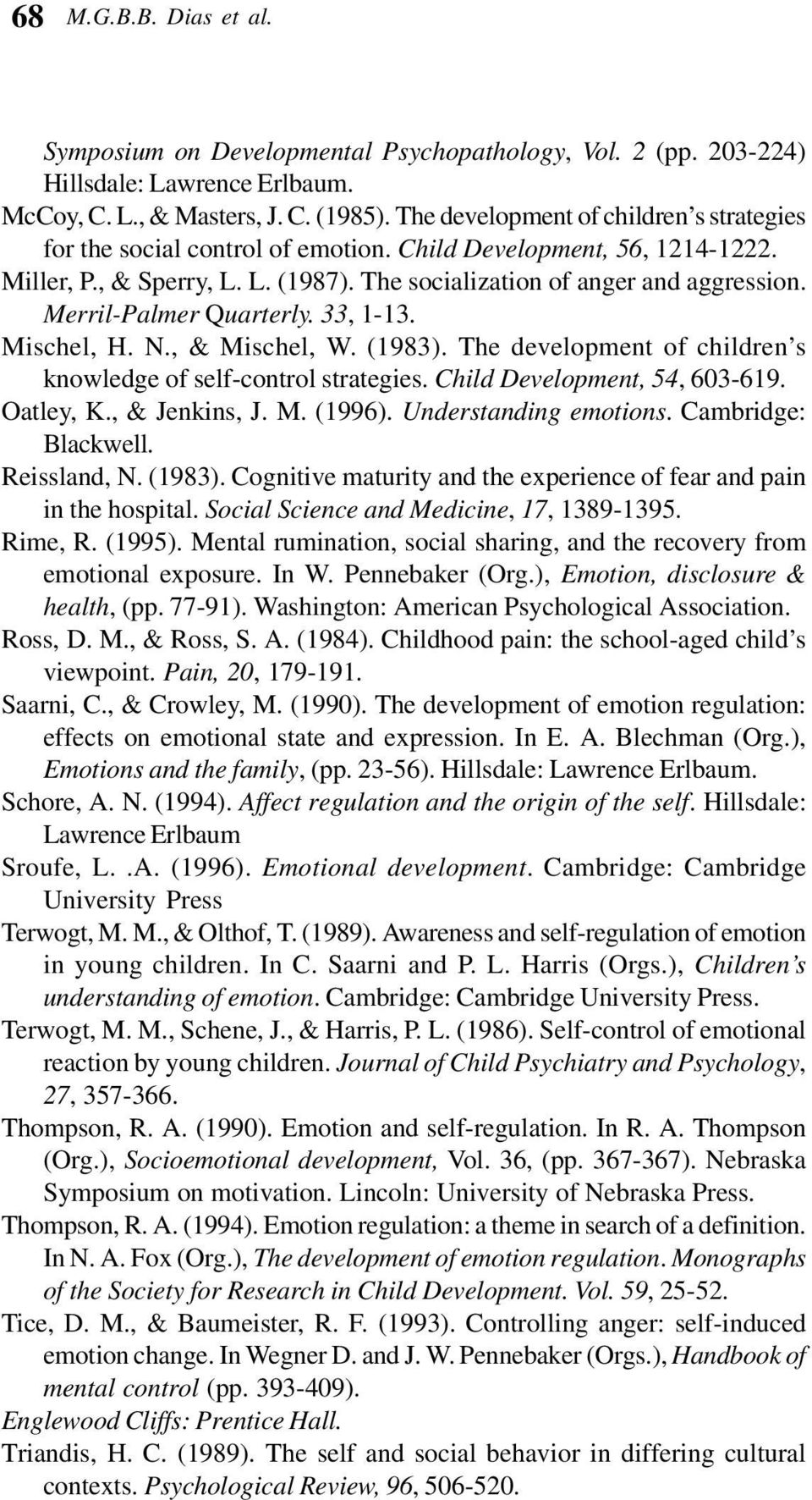 Merril-Palmer Quarterly. 33, 1-13. Mischel, H. N., & Mischel, W. (1983). The development of children s knowledge of self-control strategies. Child Development, 54, 603-619. Oatley, K., & Jenkins, J.