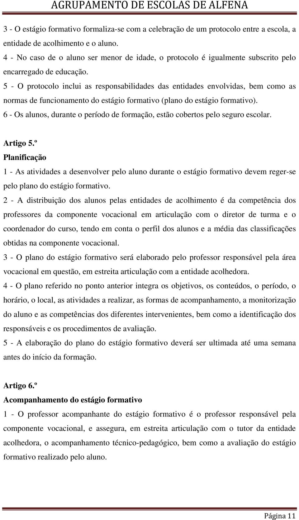 5 - O protocolo inclui as responsabilidades das entidades envolvidas, bem como as normas de funcionamento do estágio formativo (plano do estágio formativo).