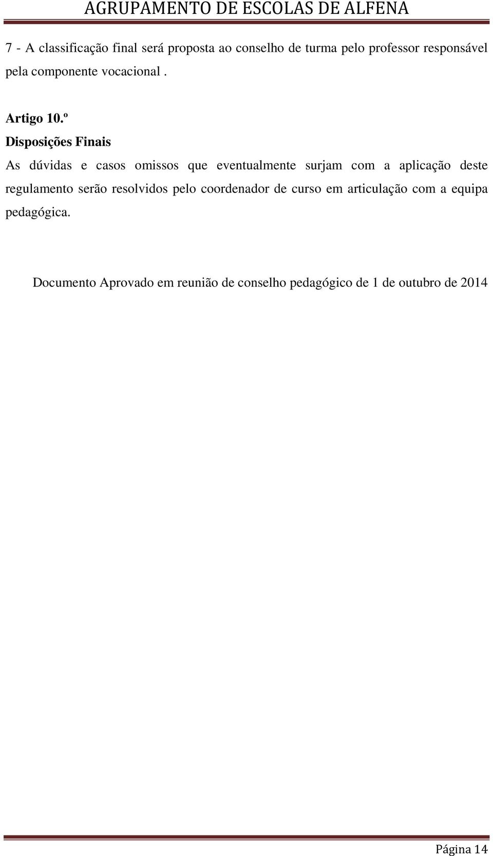 º Disposições Finais As dúvidas e casos omissos que eventualmente surjam com a aplicação deste