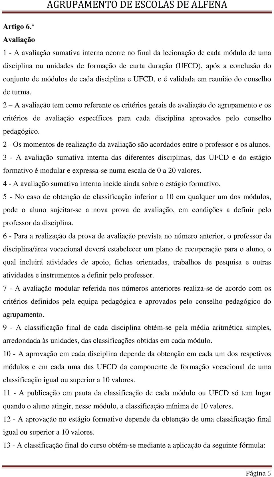 cada disciplina e UFCD, e é validada em reunião do conselho de turma.