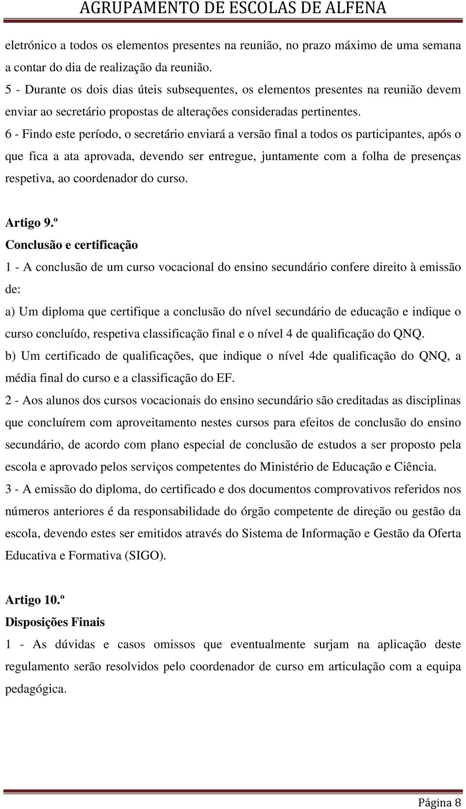 6 - Findo este período, o secretário enviará a versão final a todos os participantes, após o que fica a ata aprovada, devendo ser entregue, juntamente com a folha de presenças respetiva, ao