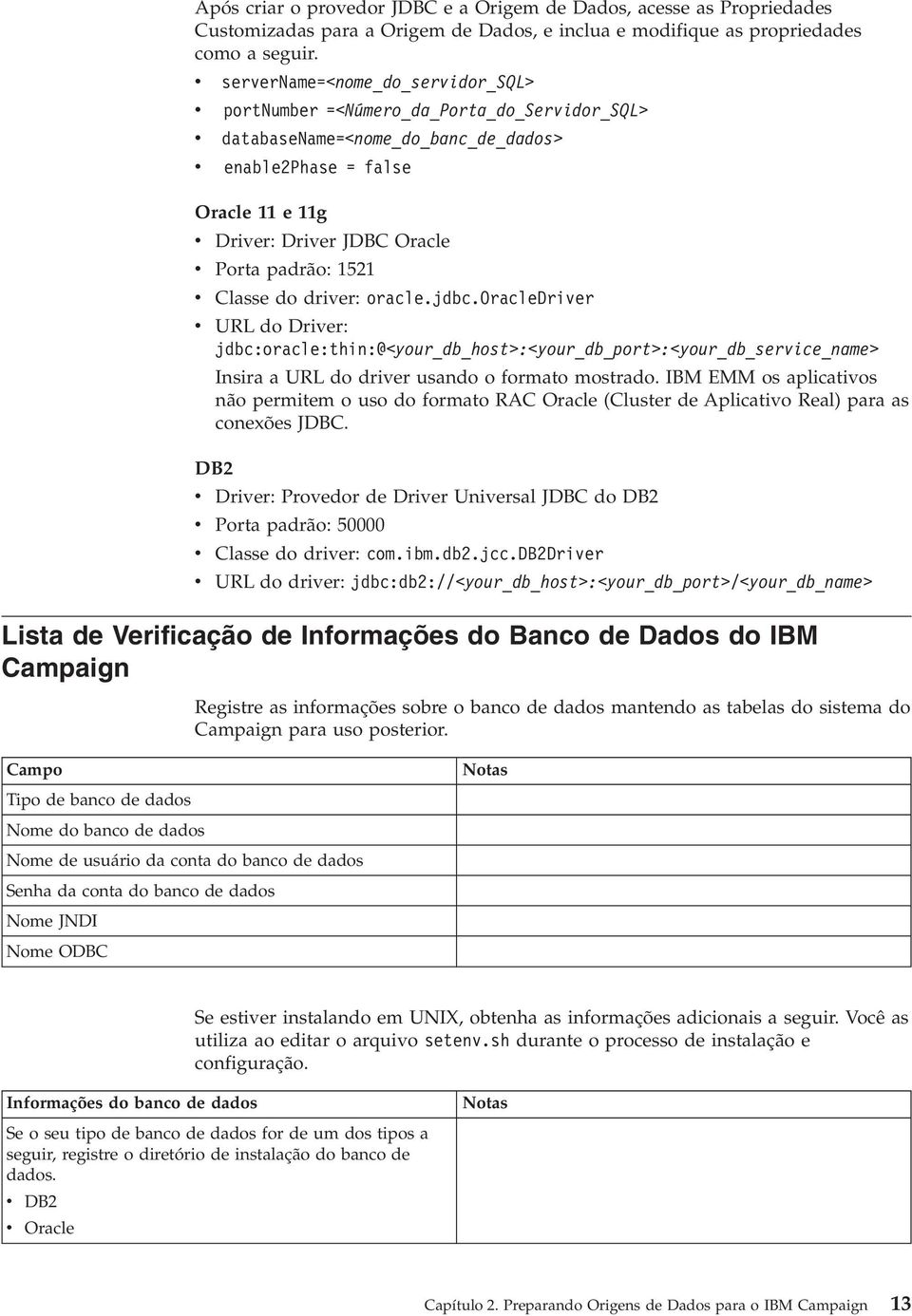 Classe do drier: oracle.jdbc.oracledrier URL do Drier: jdbc:oracle:thin:@<your_db_host>:<your_db_port>:<your_db_serice_name> Insira a URL do drier usando o formato mostrado.