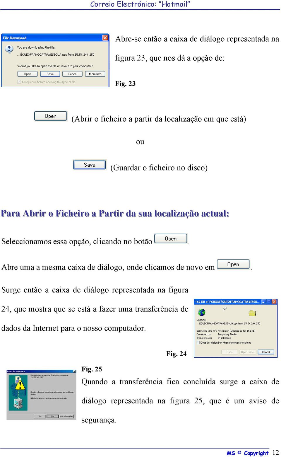 Seleccionamos essa opção, clicando no botão. Abre uma a mesma caixa de diálogo, onde clicamos de novo em.