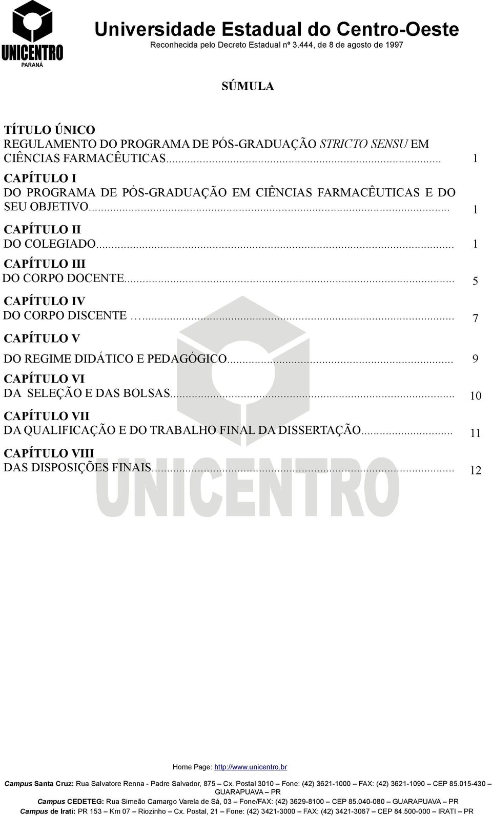 .. 5 CAPÍTULO IV DO CORPO DISCENTE... 7 CAPÍTULO V DO REGIME DIDÁTICO E PEDAGÓGICO... 9 CAPÍTULO VI DA SELEÇÃO E DAS BOLSAS.