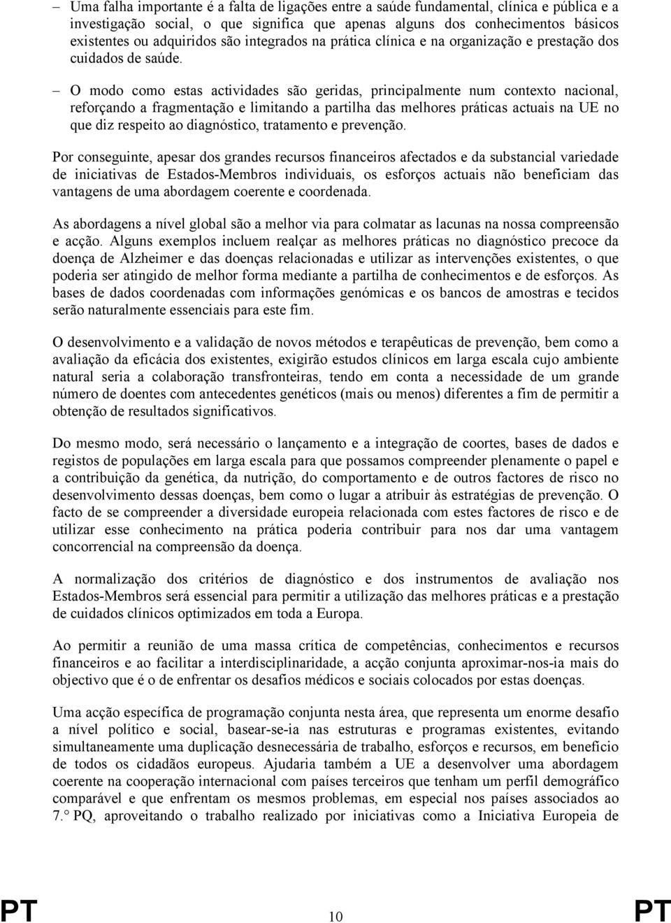 O modo como estas actividades são geridas, principalmente num contexto nacional, reforçando a fragmentação e limitando a partilha das melhores práticas actuais na UE no que diz respeito ao