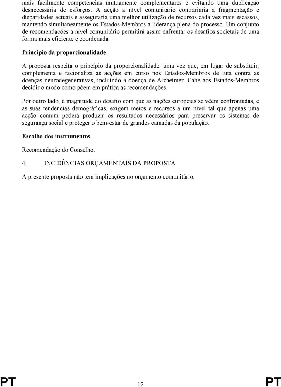 liderança plena do processo. Um conjunto de recomendações a nível comunitário permitirá assim enfrentar os desafios societais de uma forma mais eficiente e coordenada.