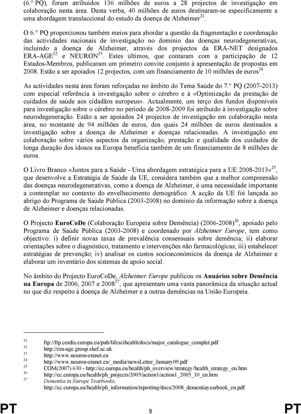 PQ proporcionou também meios para abordar a questão da fragmentação e coordenação das actividades nacionais de investigação no domínio das doenças neurodegenerativas, incluindo a doença de Alzheimer,