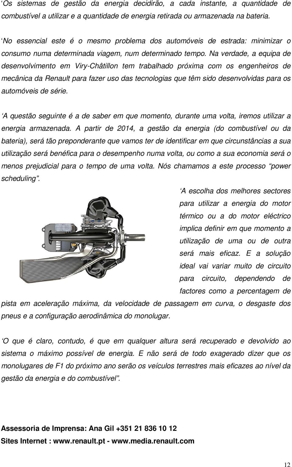 Na verdade, a equipa de desenvolvimento em Viry-Châtillon tem trabalhado próxima com os engenheiros de mecânica da Renault para fazer uso das tecnologias que têm sido desenvolvidas para os automóveis