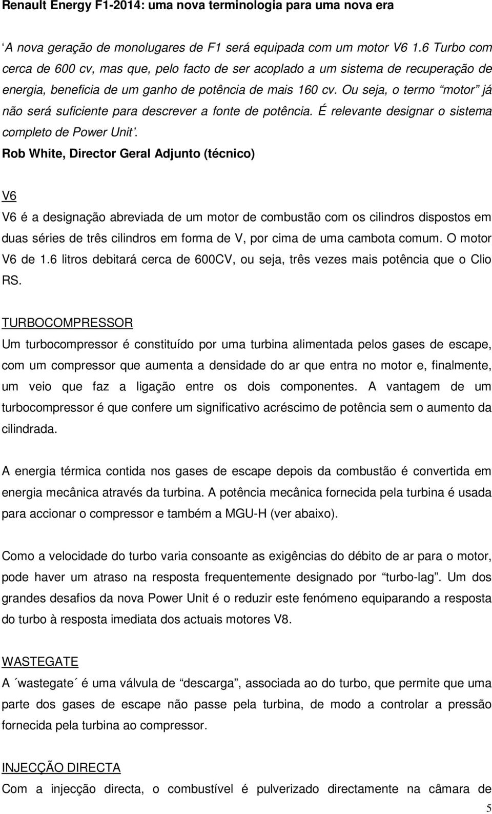 Ou seja, o termo motor já não será suficiente para descrever a fonte de potência. É relevante designar o sistema completo de Power Unit.