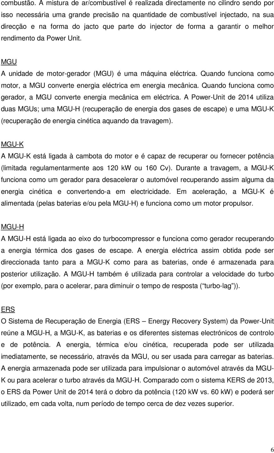 injector de forma a garantir o melhor rendimento da Power Unit. MGU A unidade de motor-gerador (MGU) é uma máquina eléctrica.