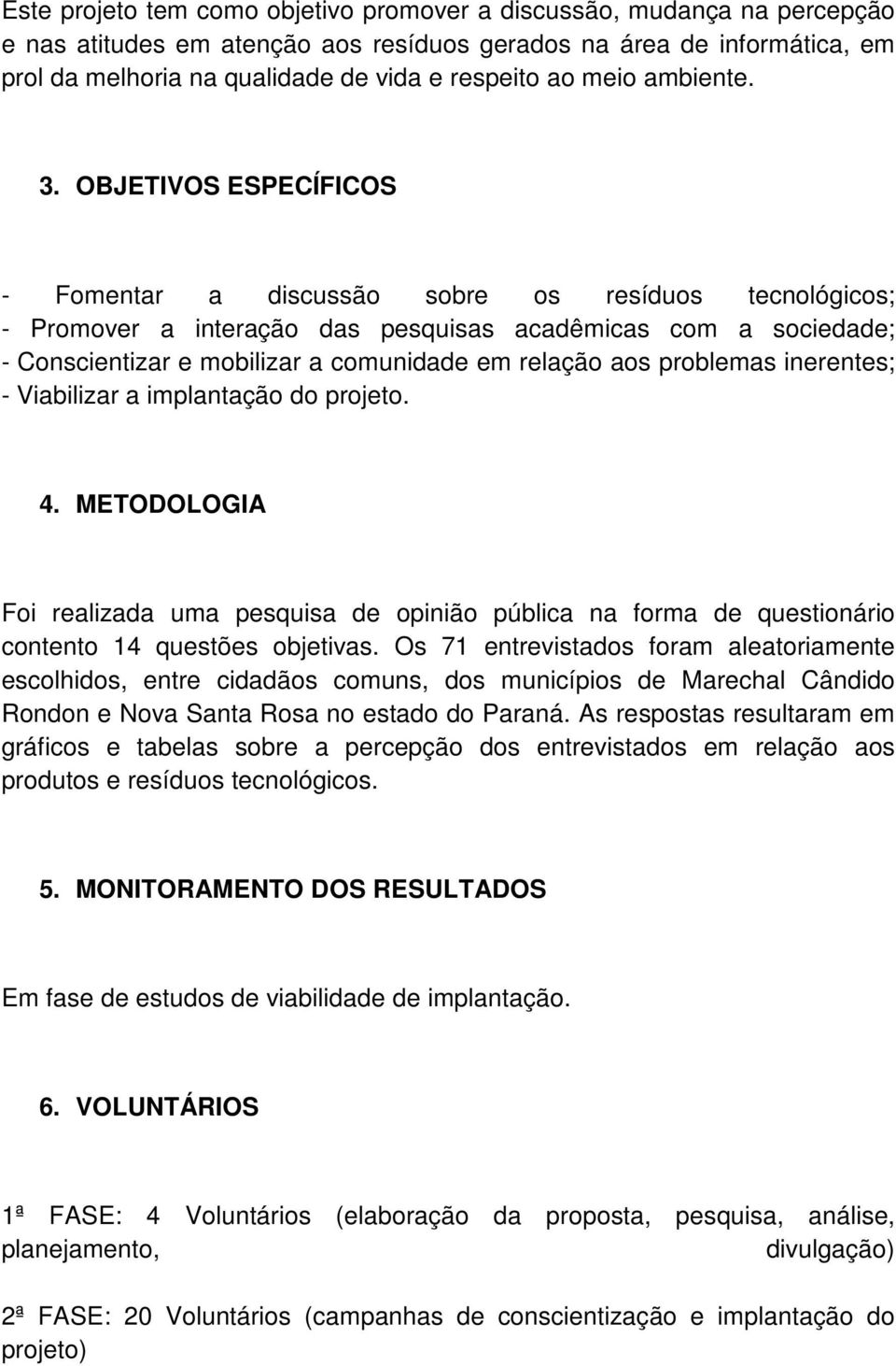 OBJETIVOS ESPECÍFICOS - Fomentar a discussão sobre os resíduos tecnológicos; - Promover a interação das pesquisas acadêmicas com a sociedade; - Conscientizar e mobilizar a comunidade em relação aos