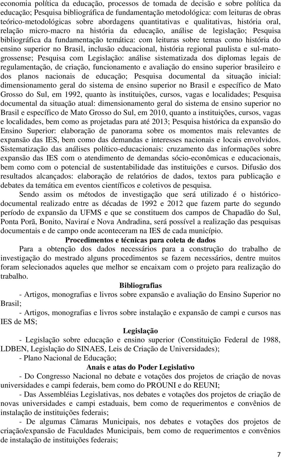 como história do ensino superior no Brasil, inclusão educacional, história regional paulista e sul-matogrossense; Pesquisa com Legislação: análise sistematizada dos diplomas legais de regulamentação,