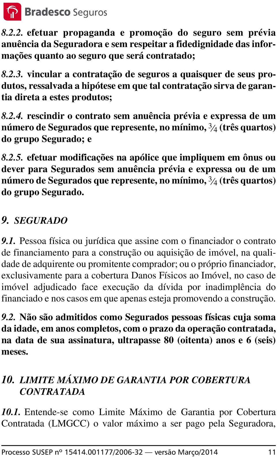 rescindir o contrato sem anuência prévia e expressa de um número de Segurados que represente, no mínimo, 3 4 (três quartos) do grupo Segurado; e 8.2.5.