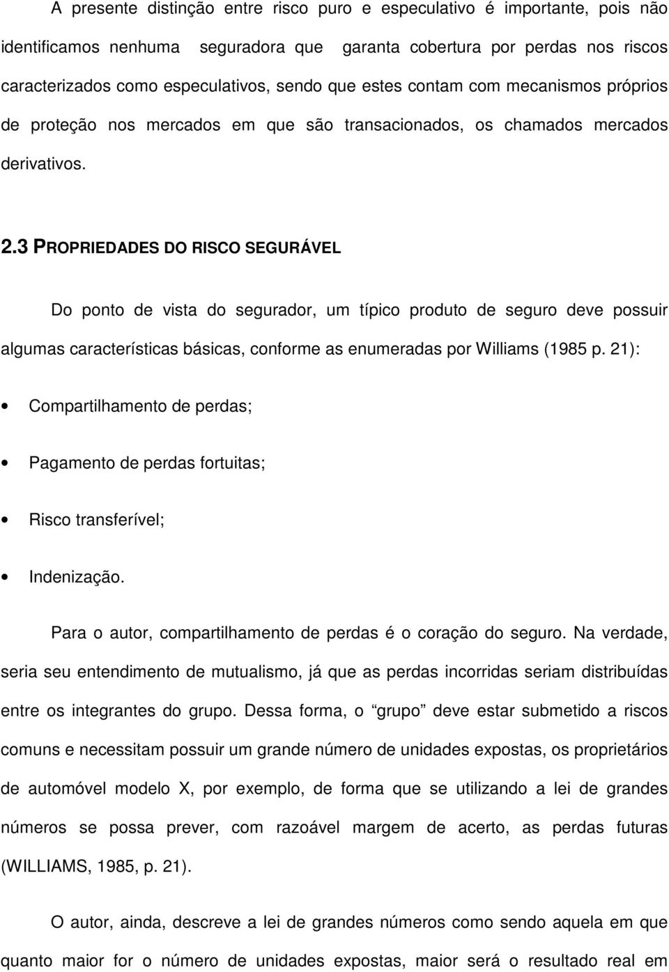 3 PROPRIEDADES DO RISCO SEGURÁVEL Do ponto de vista do segurador, um típico produto de seguro deve possuir algumas características básicas, conforme as enumeradas por Williams (1985 p.