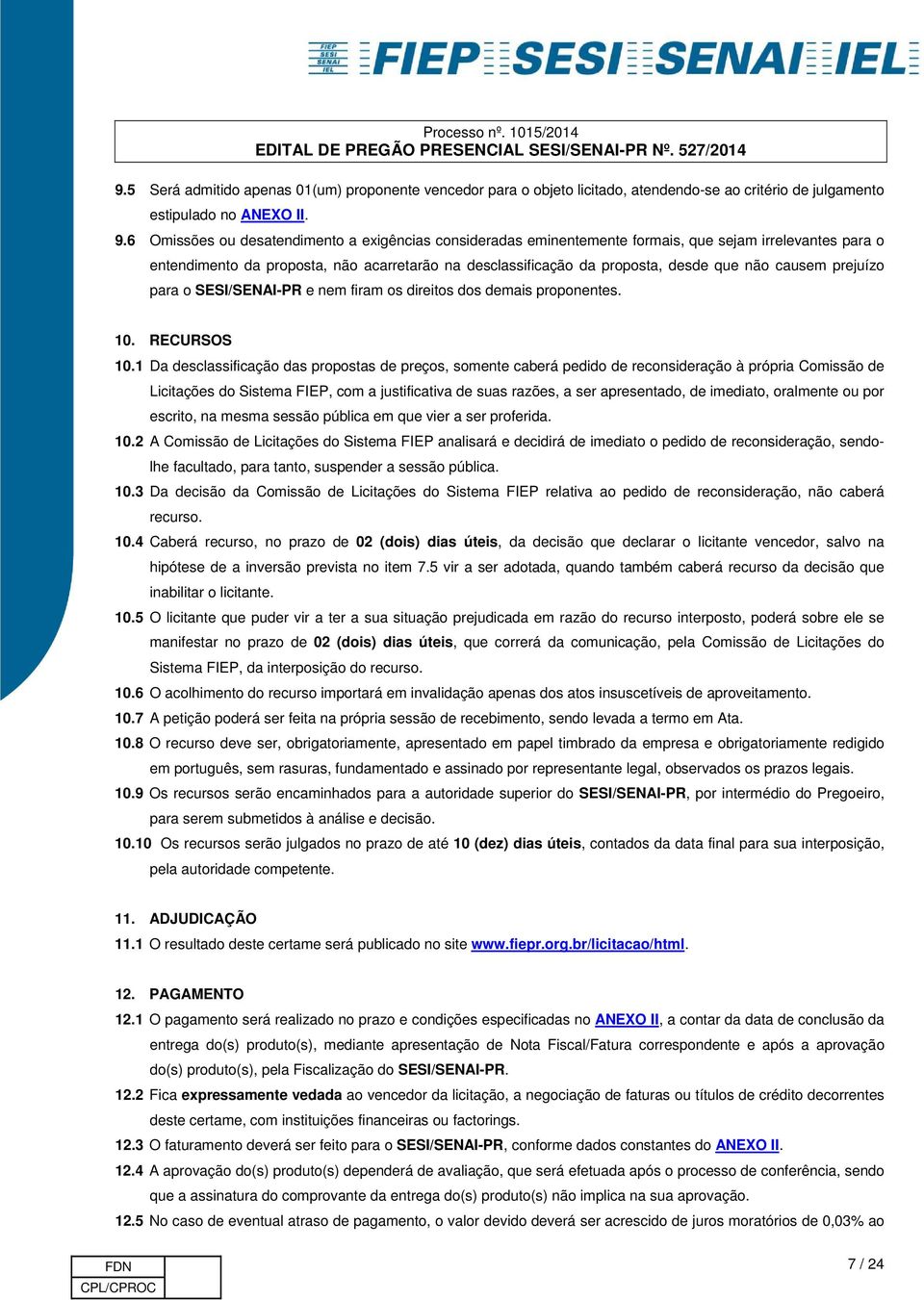 causem prejuízo para o SESI/SENAI-PR e nem firam os direitos dos demais proponentes. 10. RECURSOS 10.