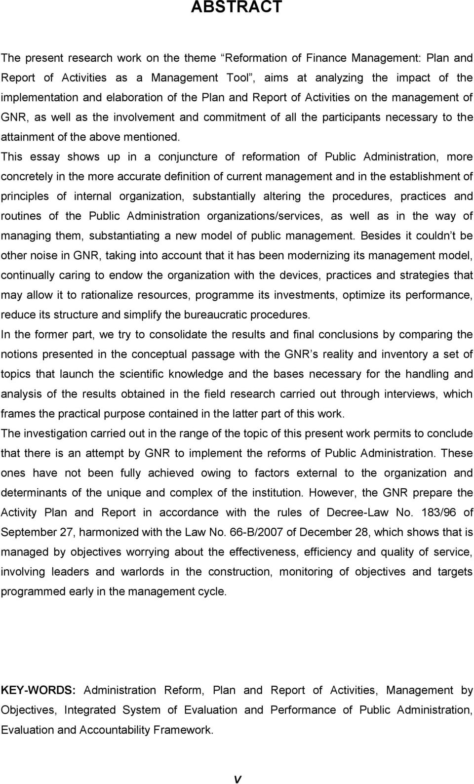 This essay shows up in a conjuncture of reformation of Public Administration, more concretely in the more accurate definition of current management and in the establishment of principles of internal