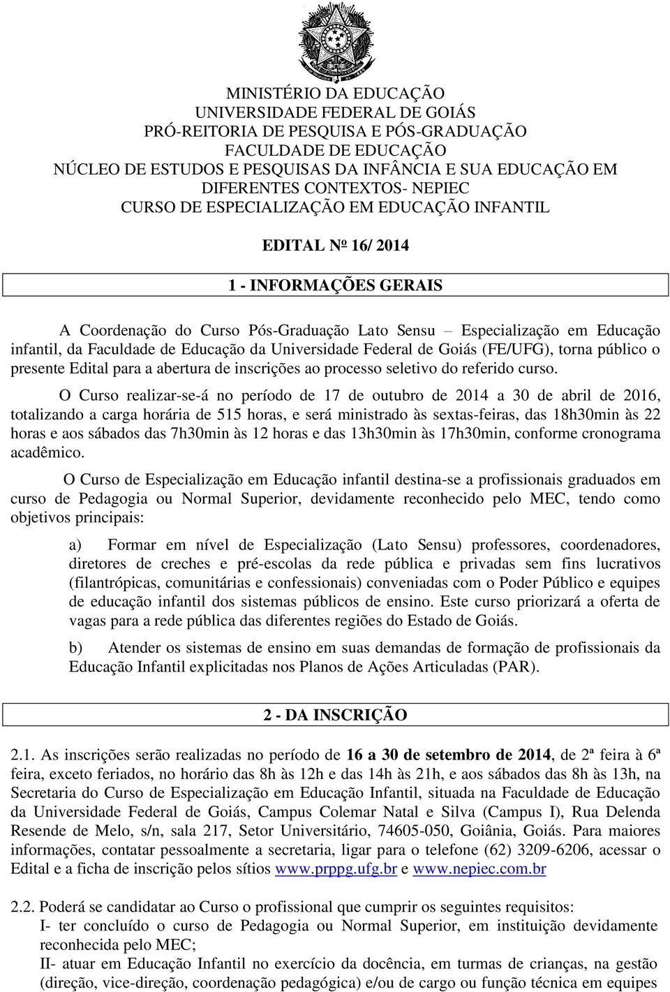 Educação da Universidade Federal de Goiás (FE/UFG), torna público o presente Edital para a abertura de inscrições ao processo seletivo do referido curso.