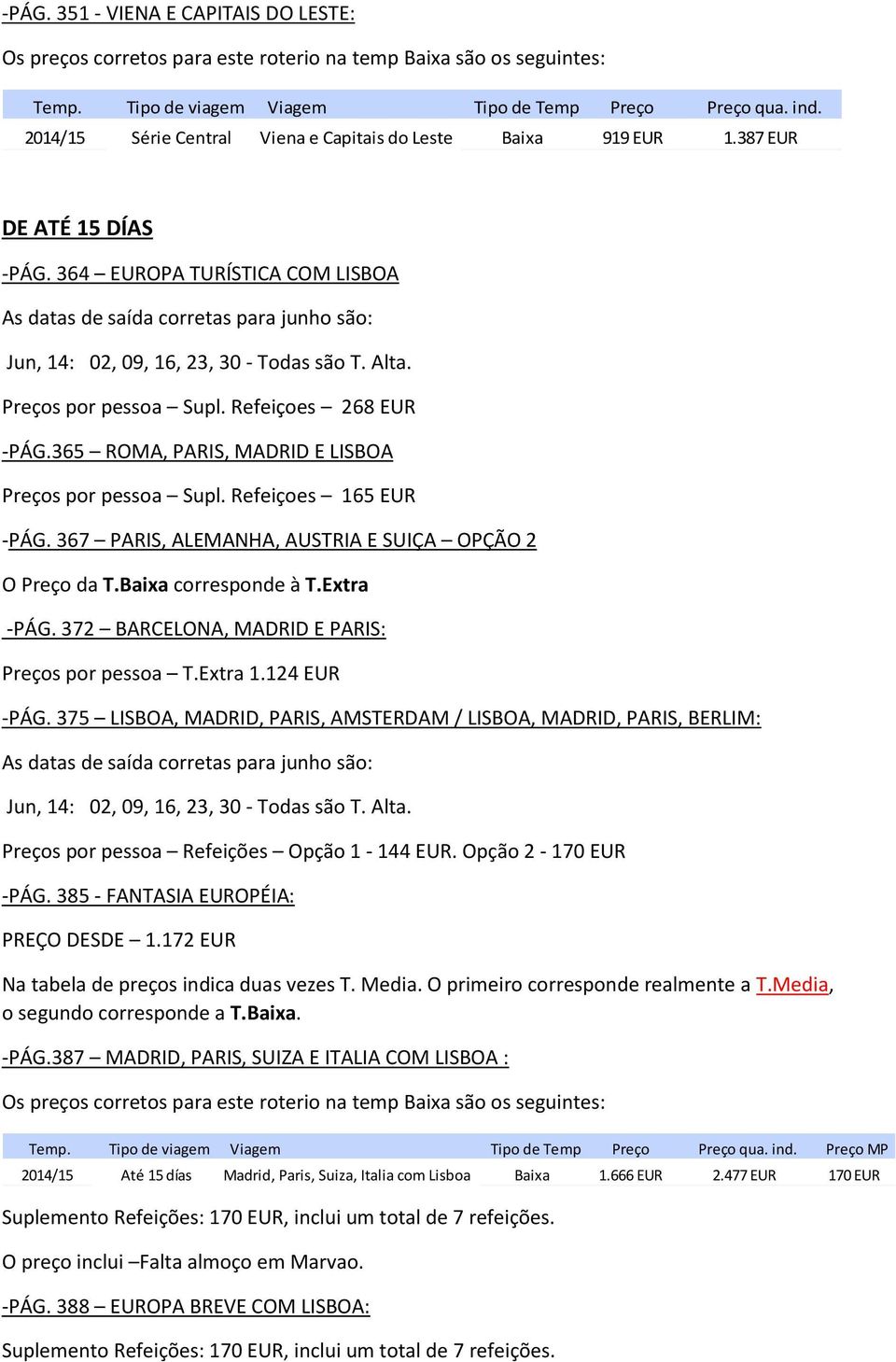 364 EUROPA TURÍSTICA COM LISBOA As datas de saída corretas para junho são: Jun, 14: 02, 09, 16, 23, 30 - Todas são T. Alta. Preços por pessoa Supl. Refeiçoes 268 EUR -PÁG.