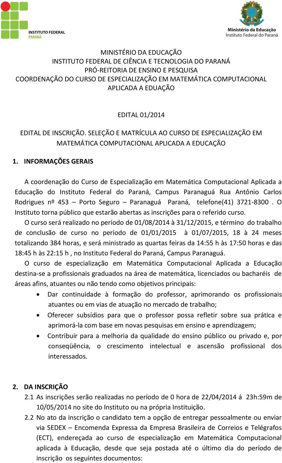 INFORMAÇÕES GERAIS A coordenação do Curso de Especialização em Matemática Computacional Aplicada a Educação do Instituto Federal do Paraná, Campus Paranaguá Rua Antônio Carlos Rodrigues nº 453 Porto