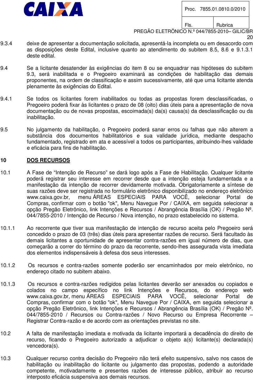 3, será inabilitada e o Pregoeiro examinará as condições de habilitação das demais proponentes, na ordem de classificação e assim sucessivamente, até que uma licitante atenda plenamente às exigências