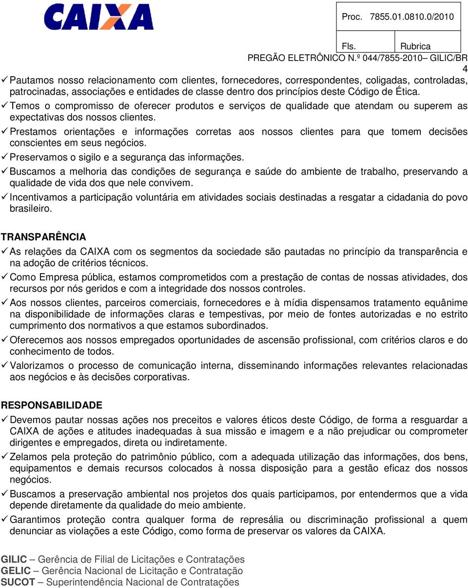 Prestamos orientações e informações corretas aos nossos clientes para que tomem decisões conscientes em seus negócios. Preservamos o sigilo e a segurança das informações.