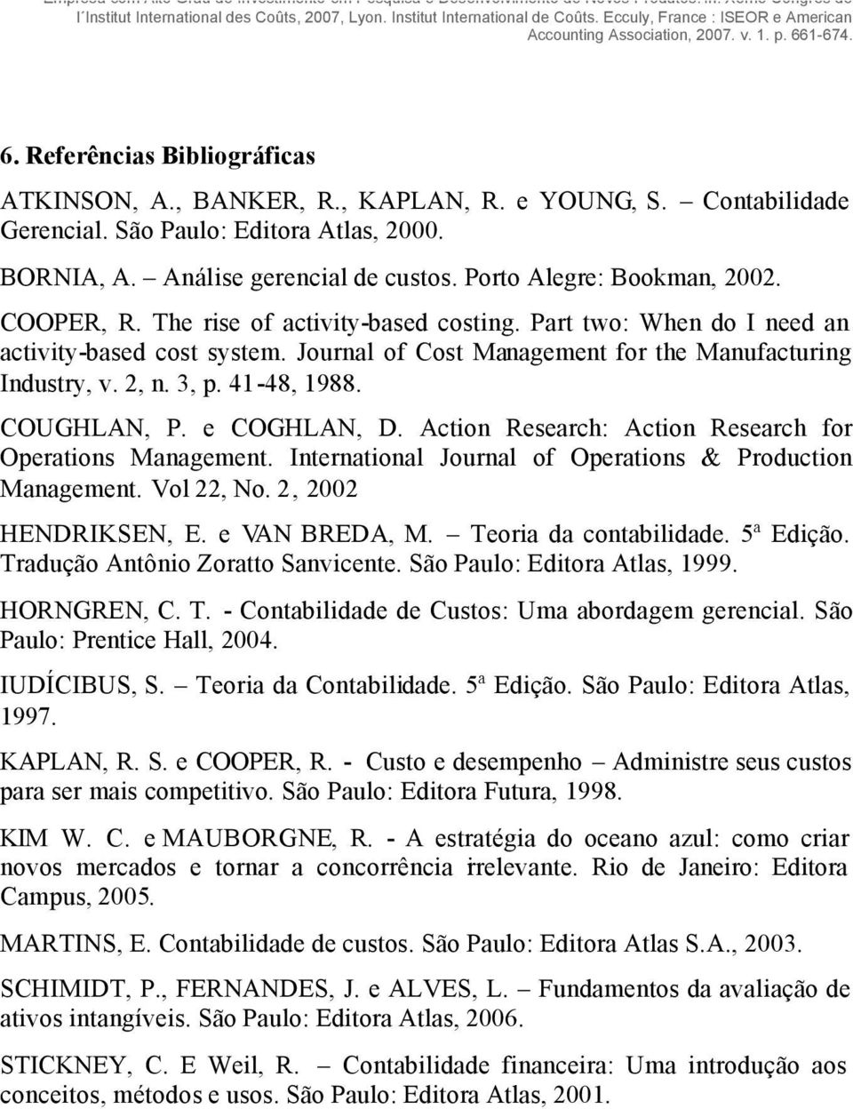 Journal of Cost Management for the Manufacturing Industry, v. 2, n. 3, p. 4148, 1988. COUGHLAN, P. e COGHLAN, D. Action Research: Action Research for Operations Management.