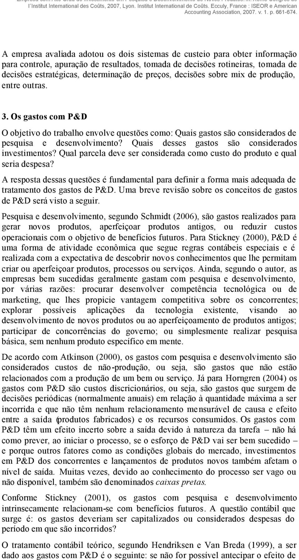 preços, decisões sobre mix de produção, entre outras. 3. Os gastos com P&D O objetivo do trabalho envolve questões como: Quais gastos são considerados de pesquisa e desenvolvimento?