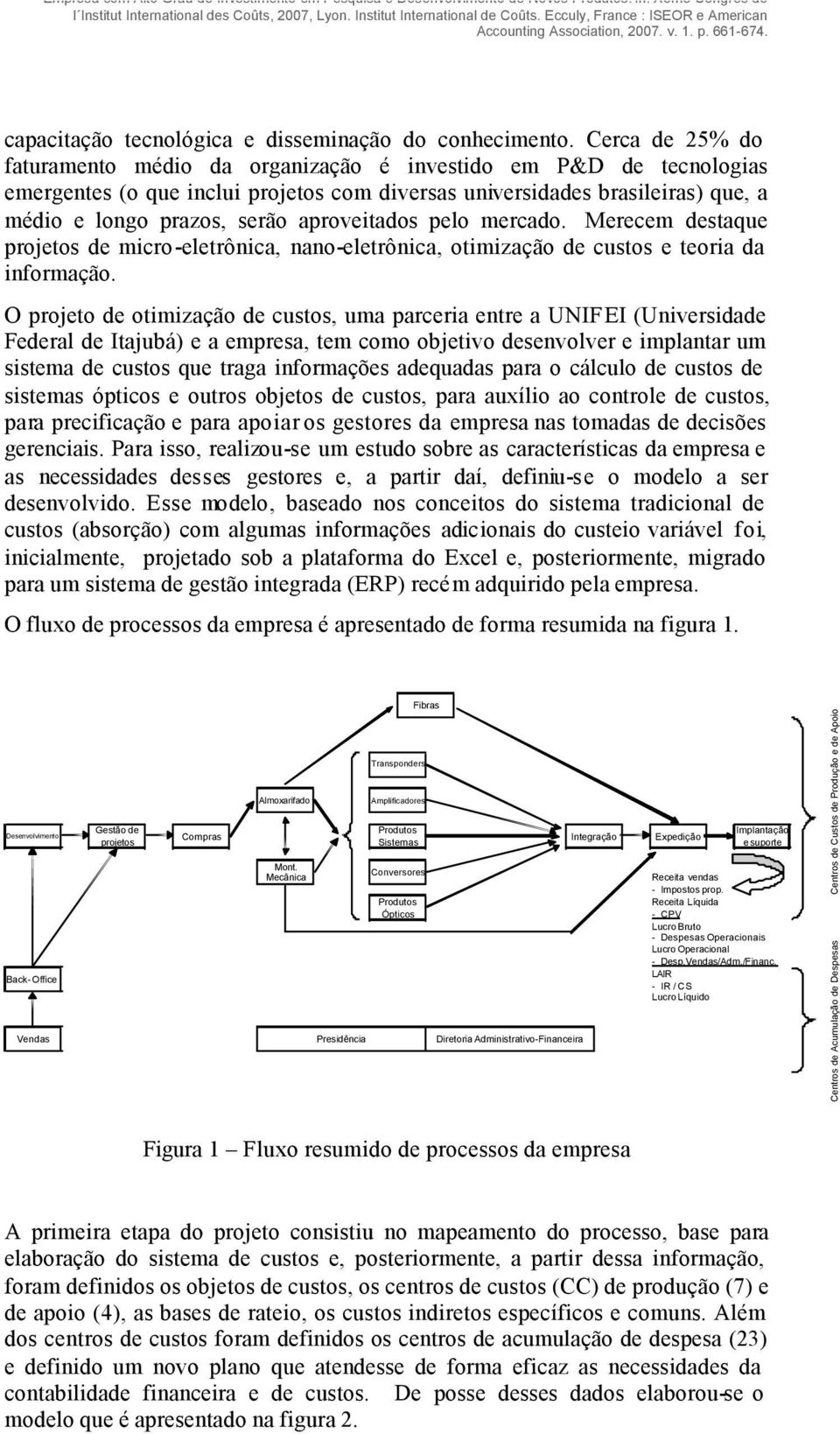 aproveitados pelo mercado. Merecem destaque projetos de microeletrônica, nanoeletrônica, otimização de custos e teoria da informação.