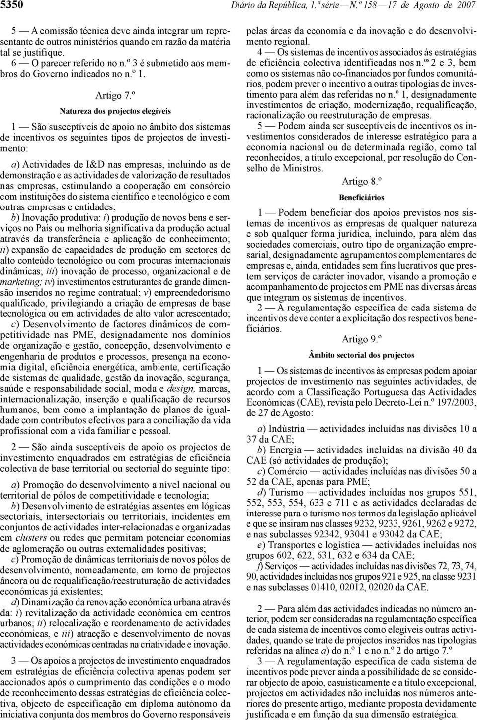 º Natureza dos projectos elegíveis 1 São susceptíveis de apoio no âmbito dos sistemas de incentivos os seguintes tipos de projectos de investimento: a) Actividades de I&D nas empresas, incluindo as