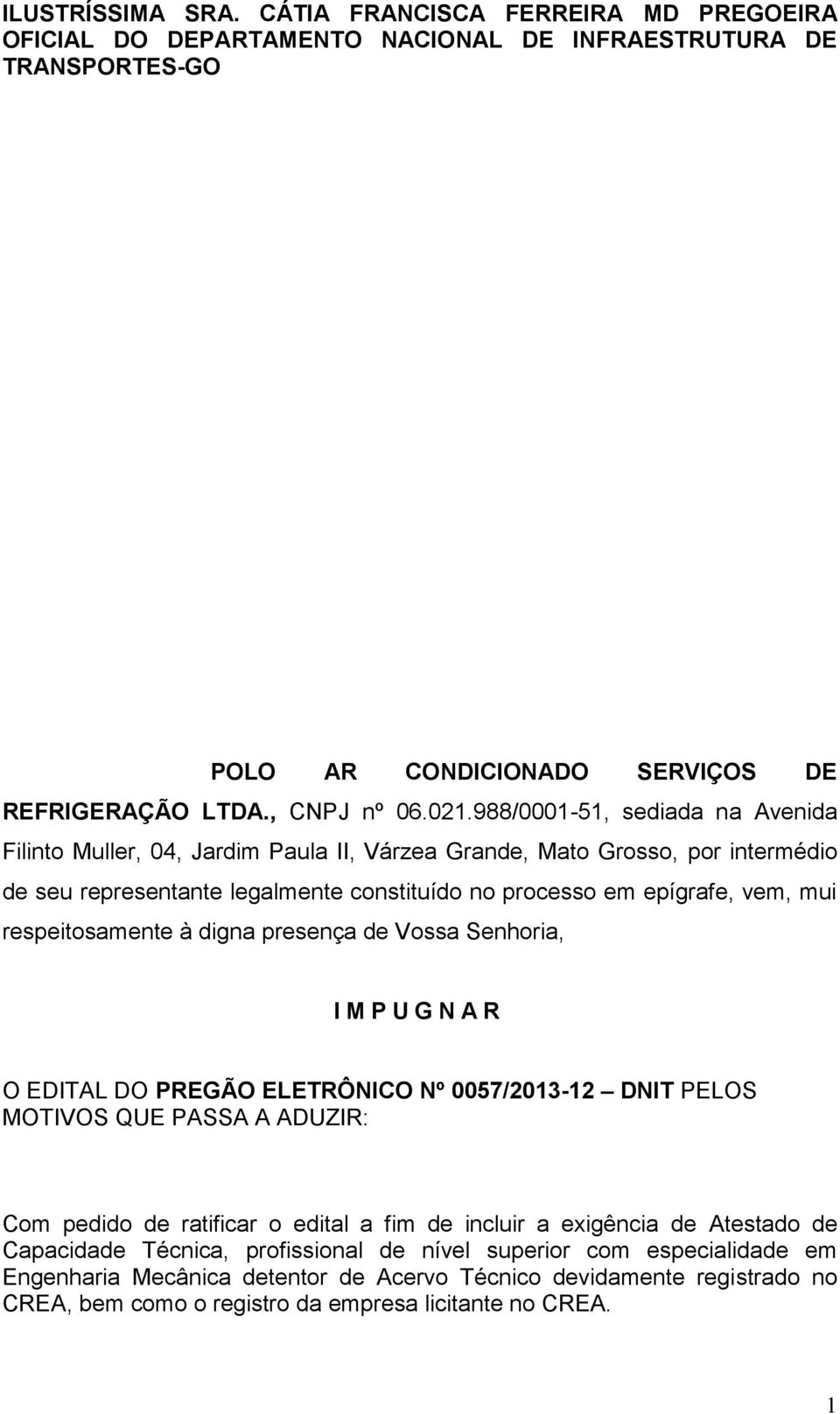 respeitosamente à digna presença de Vossa Senhoria, I M P U G N A R O EDITAL DO PREGÃO ELETRÔNICO Nº 0057/2013-12 DNIT PELOS MOTIVOS QUE PASSA A ADUZIR: Com pedido de ratificar o edital a fim de