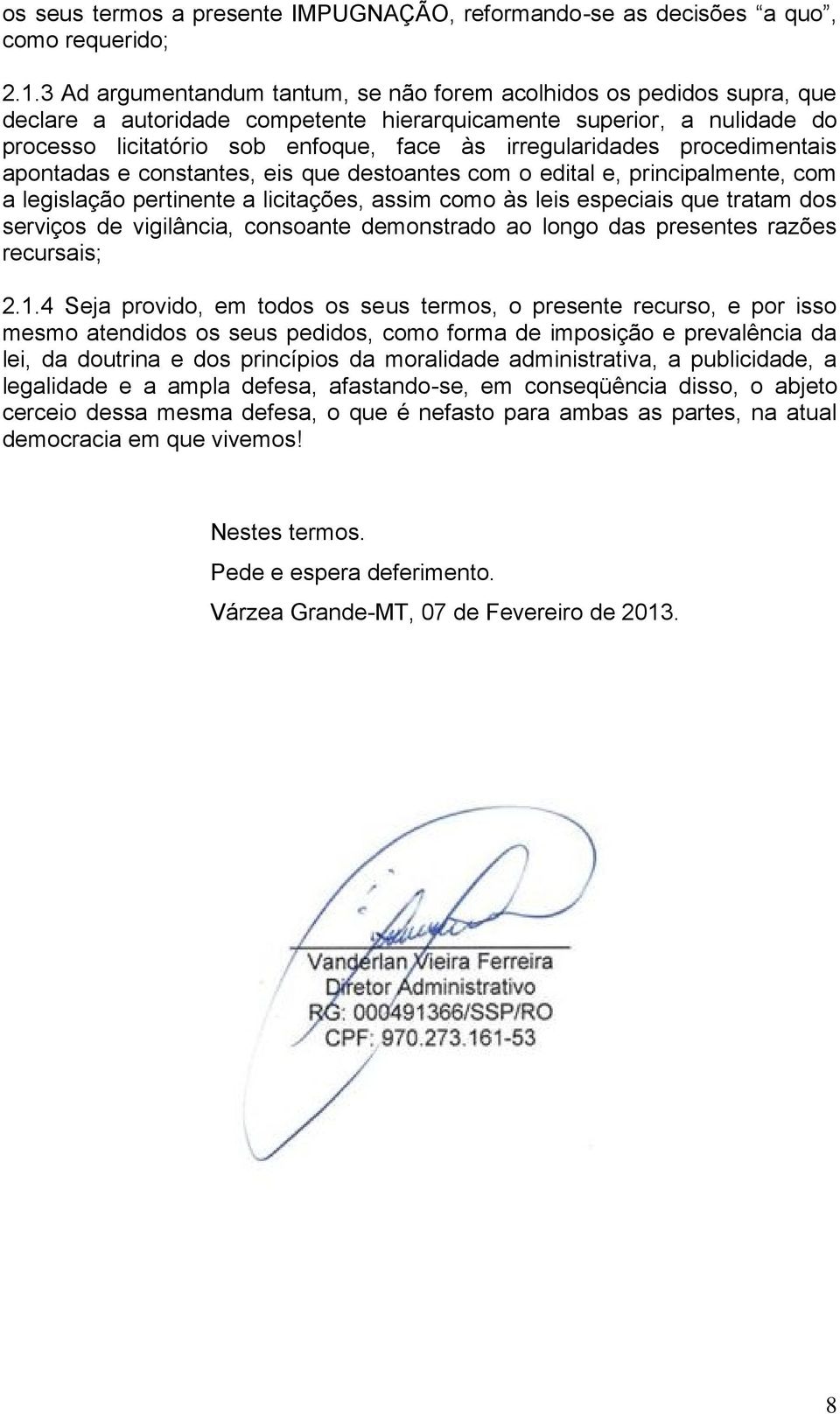 irregularidades procedimentais apontadas e constantes, eis que destoantes com o edital e, principalmente, com a legislação pertinente a licitações, assim como às leis especiais que tratam dos