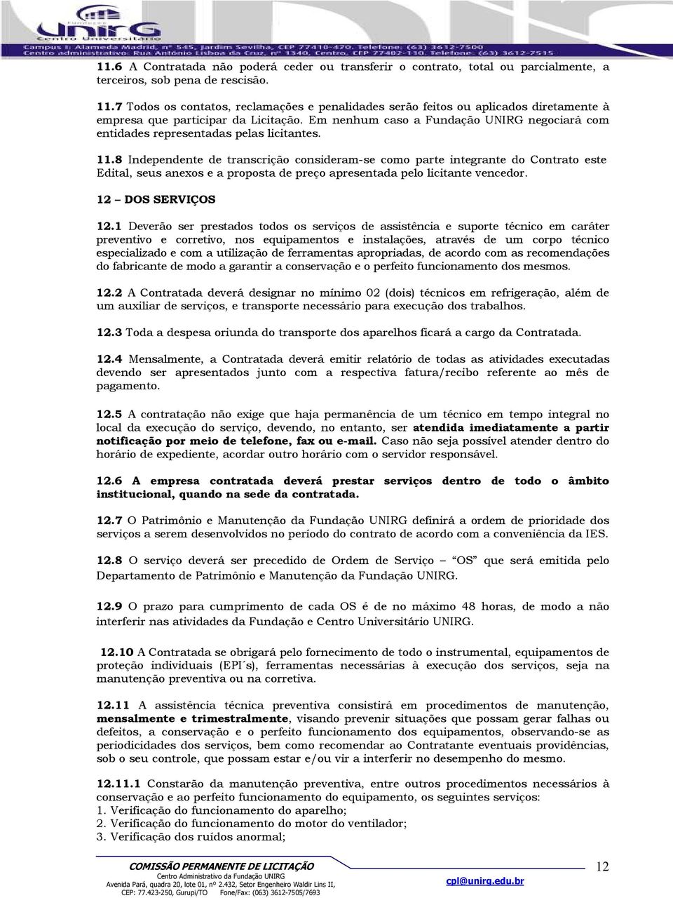 Em nenhum caso a Fundação UNIRG negociará com entidades representadas pelas licitantes. 11.