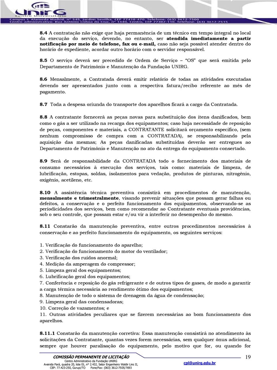 5 O serviço deverá ser precedido de Ordem de Serviço OS que será emitida pelo Departamento de Patrimônio e Manutenção da Fundação UNIRG. 8.