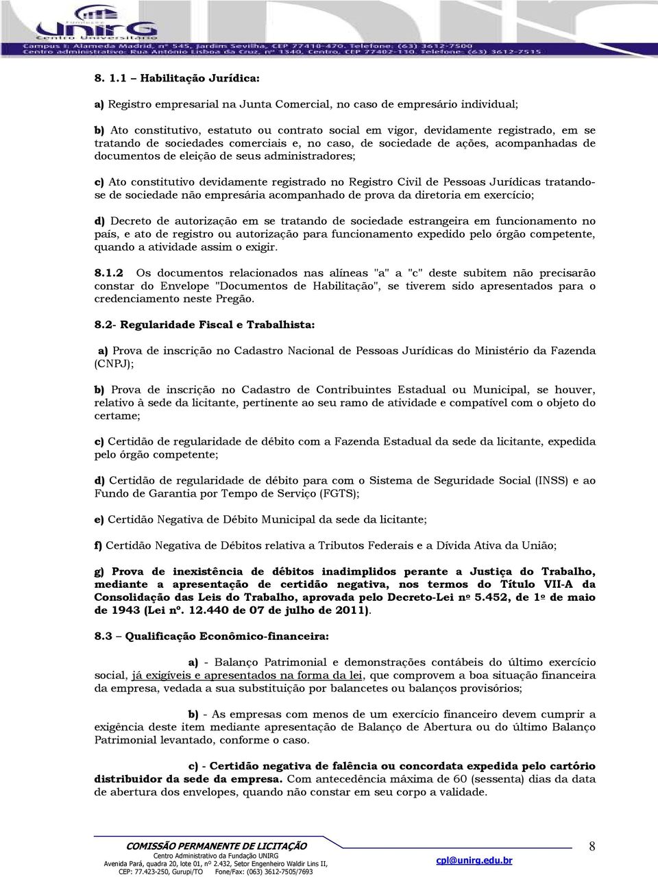 Pessoas Jurídicas tratandose de sociedade não empresária acompanhado de prova da diretoria em exercício; d) Decreto de autorização em se tratando de sociedade estrangeira em funcionamento no país, e