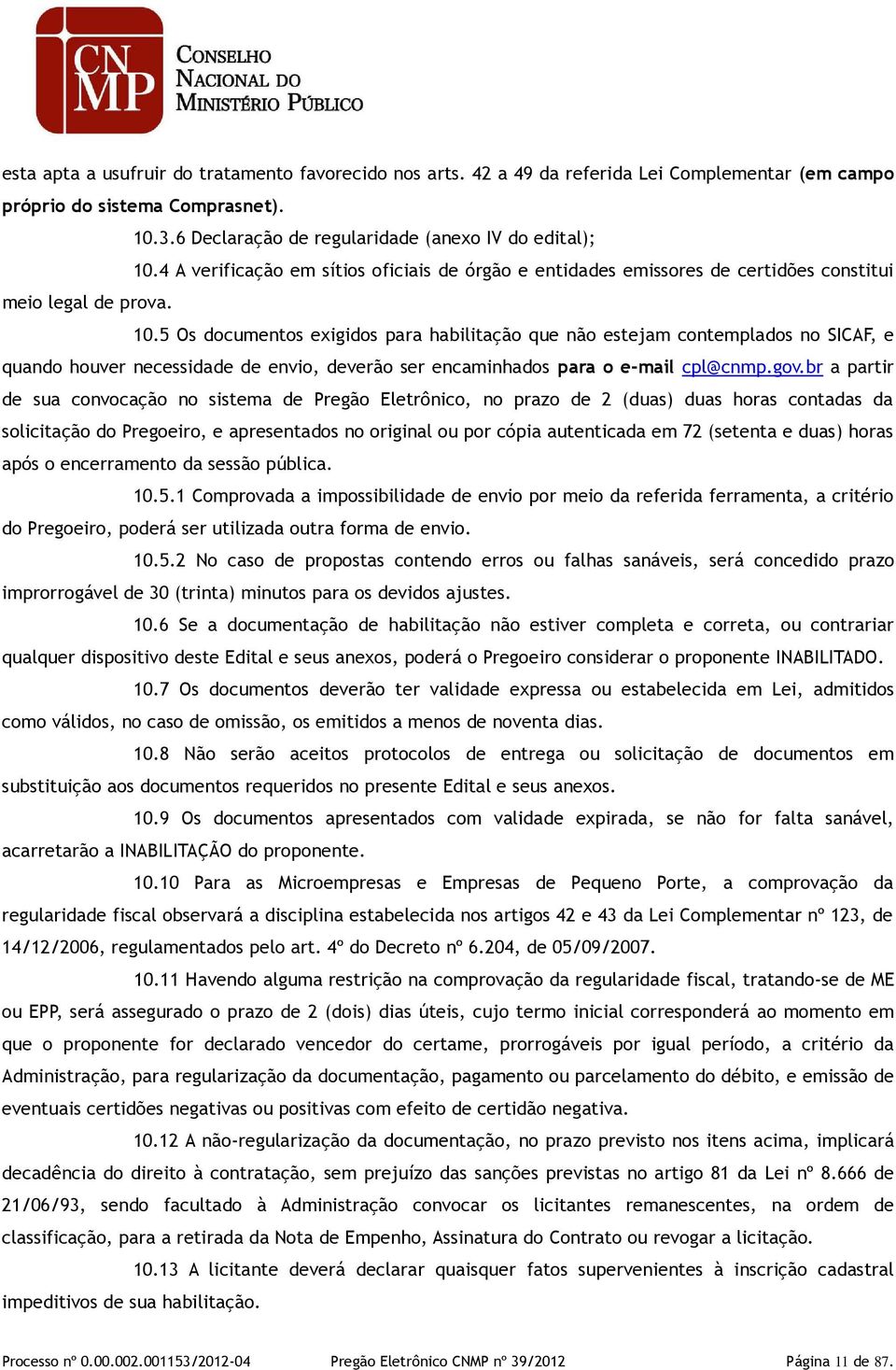 5 Os documentos exigidos para habilitação que não estejam contemplados no SICAF, e quando houver necessidade de envio, deverão ser encaminhados para o e-mail cpl@cnmp.gov.