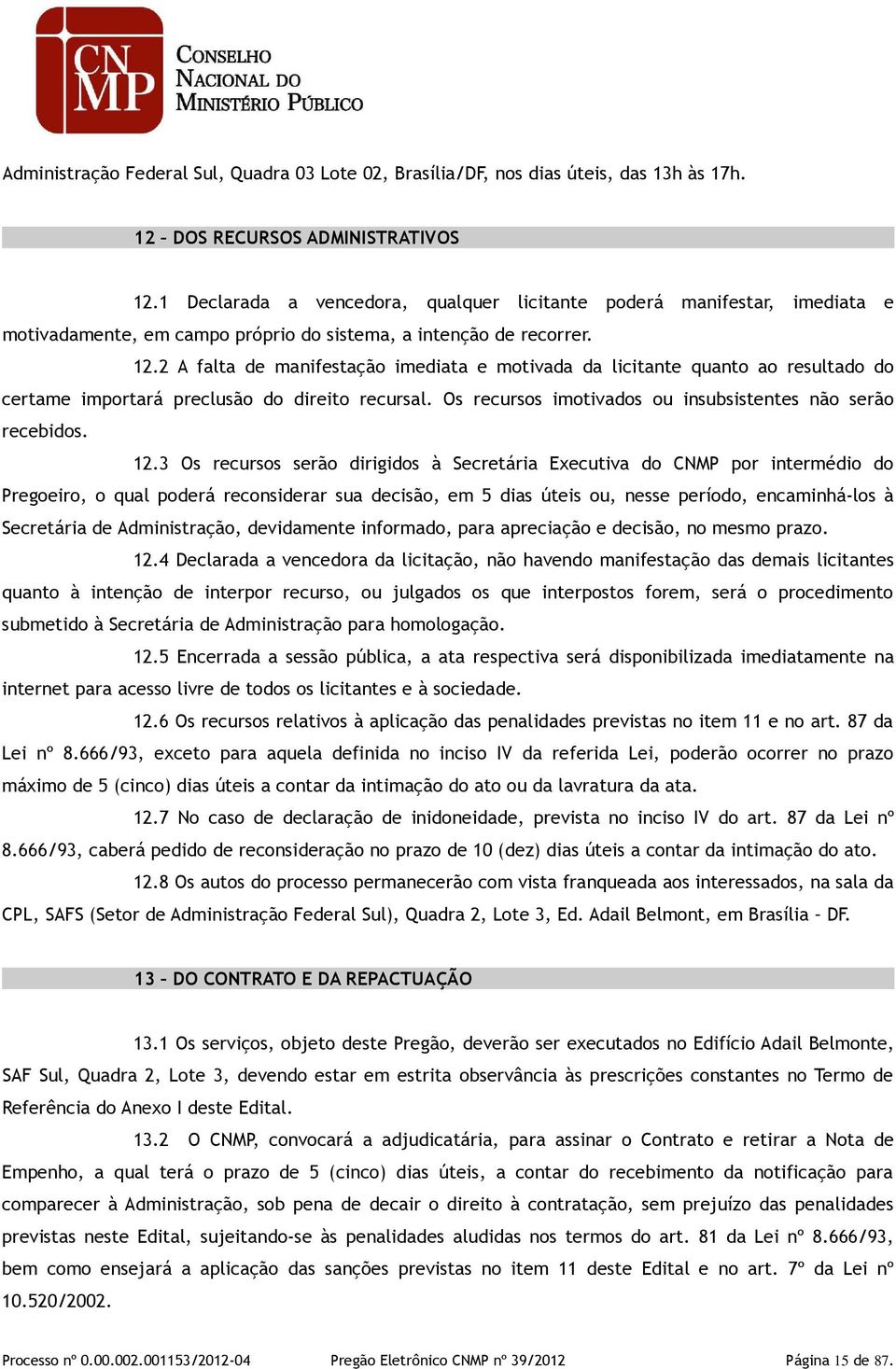 2 A falta de manifestação imediata e motivada da licitante quanto ao resultado do certame importará preclusão do direito recursal. Os recursos imotivados ou insubsistentes não serão recebidos. 12.