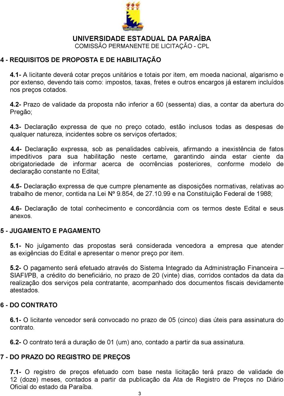 preços cotados. 4.2- Prazo de validade da proposta não inferior a 60 (sessenta) dias, a contar da abertura do Pregão; 4.