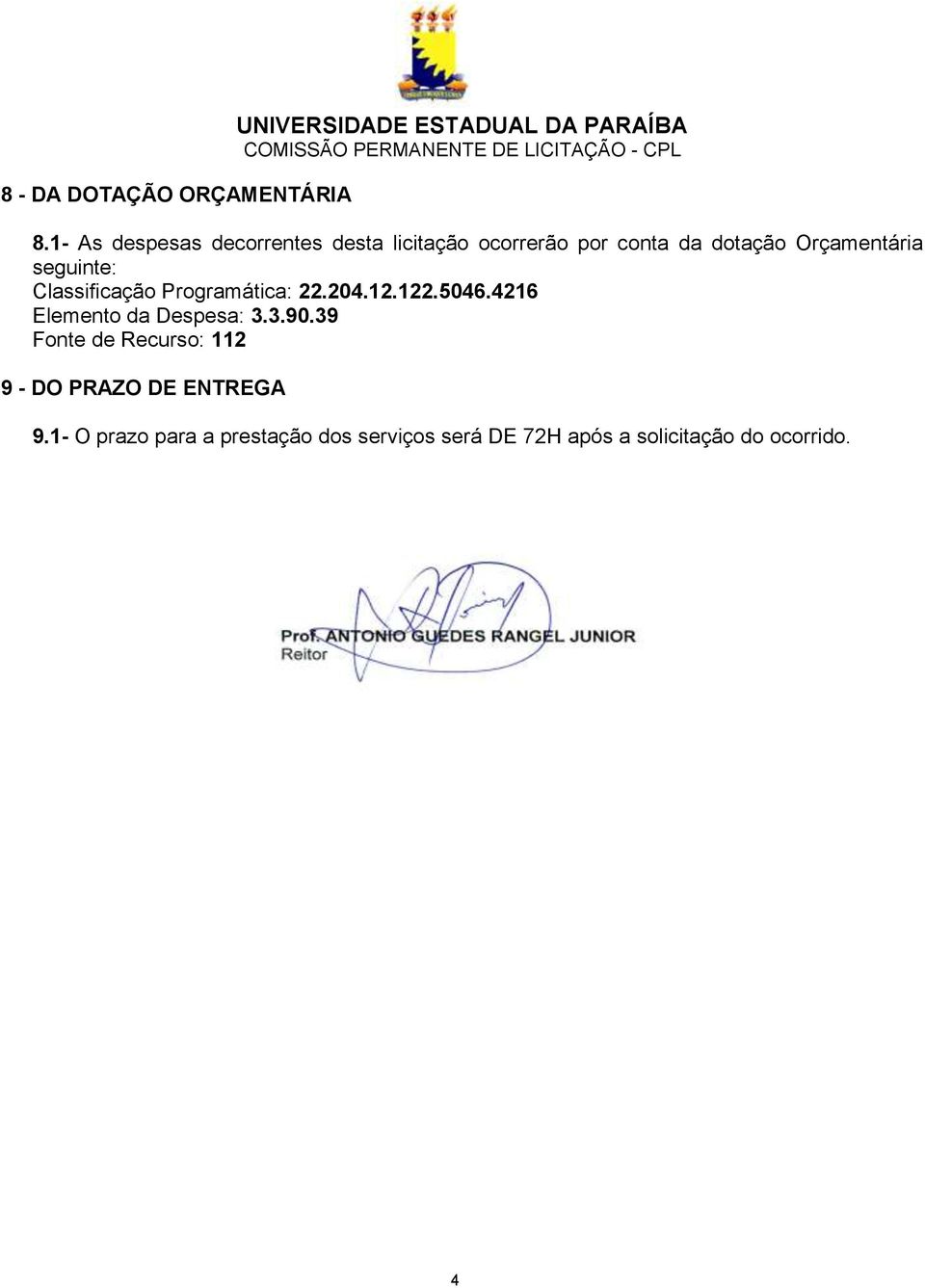 seguinte: Classificação Programática: 22.204.12.122.5046.4216 Elemento da Despesa: 3.3.90.