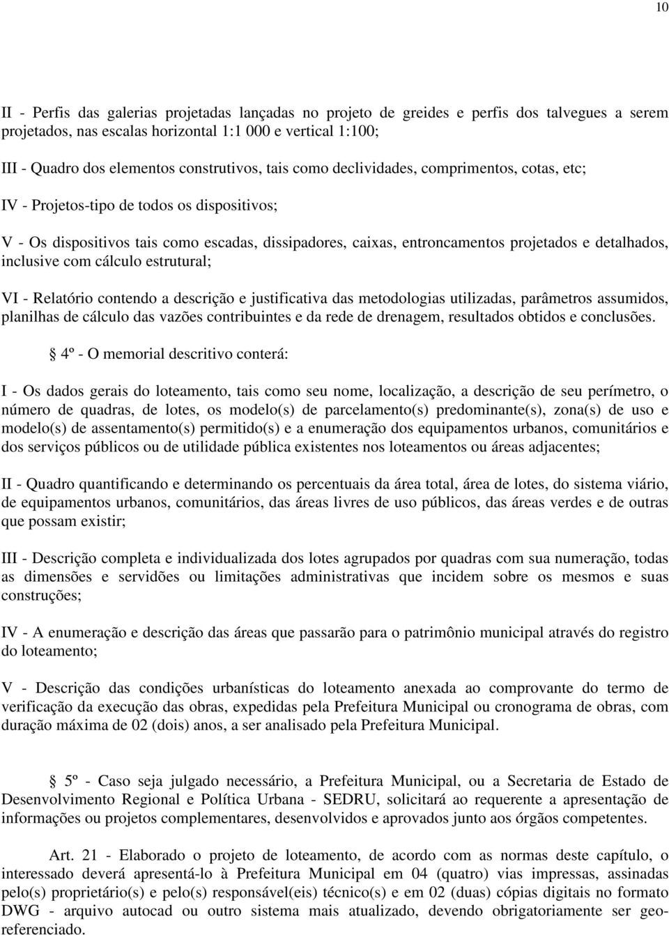 detalhados, inclusive com cálculo estrutural; VI - Relatório contendo a descrição e justificativa das metodologias utilizadas, parâmetros assumidos, planilhas de cálculo das vazões contribuintes e da