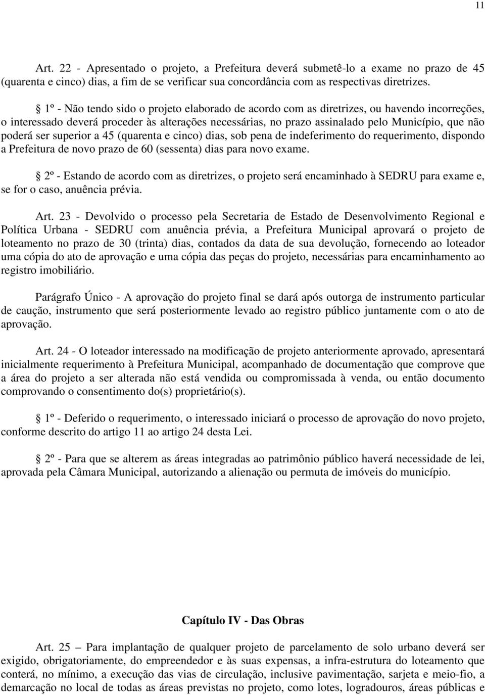 poderá ser superior a 45 (quarenta e cinco) dias, sob pena de indeferimento do requerimento, dispondo a Prefeitura de novo prazo de 60 (sessenta) dias para novo exame.