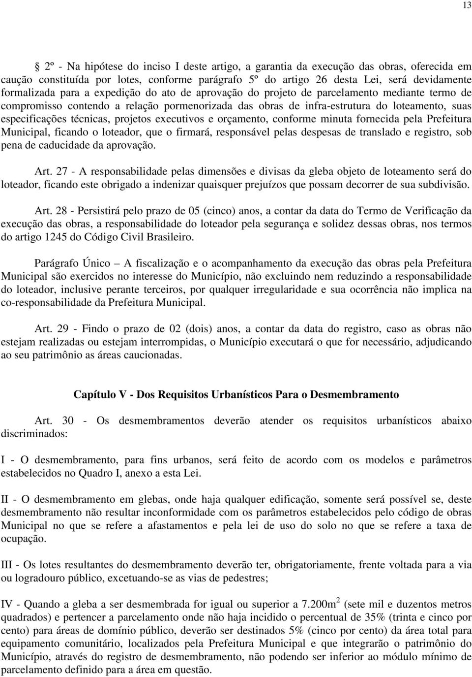 técnicas, projetos executivos e orçamento, conforme minuta fornecida pela Prefeitura Municipal, ficando o loteador, que o firmará, responsável pelas despesas de translado e registro, sob pena de