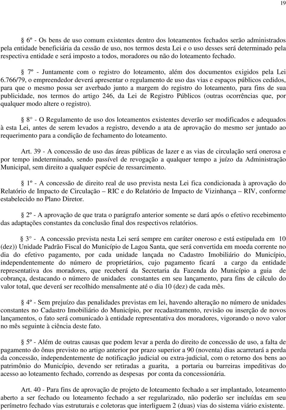 766/79, o empreendedor deverá apresentar o regulamento de uso das vias e espaços públicos cedidos, para que o mesmo possa ser averbado junto a margem do registro do loteamento, para fins de sua