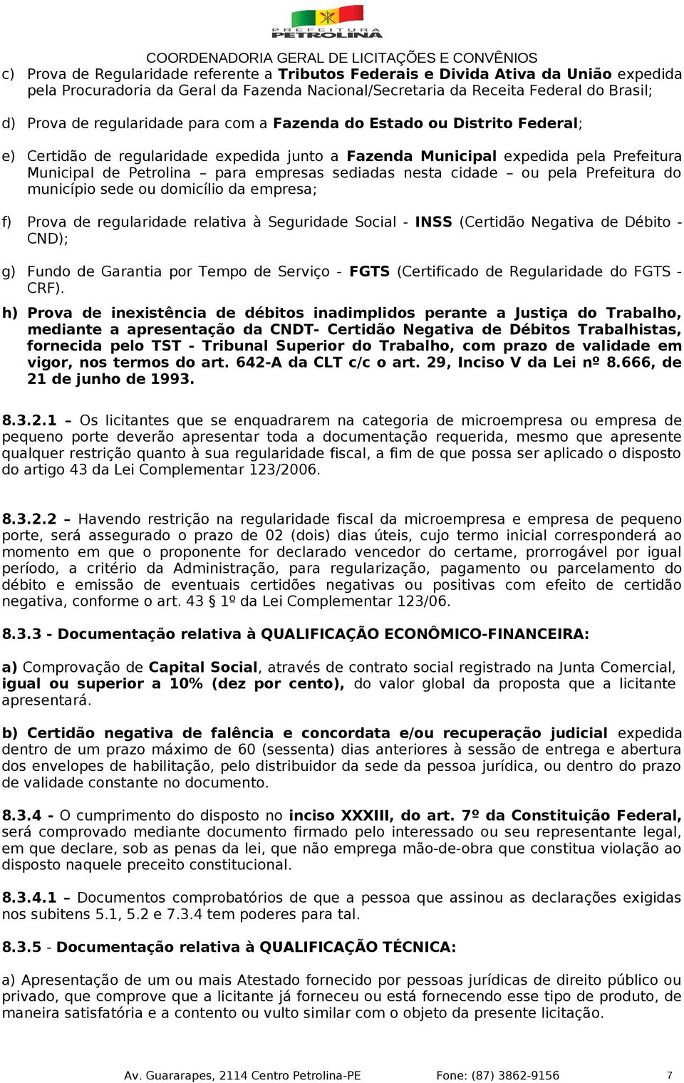 nesta cidade ou pela Prefeitura do município sede ou domicílio da empresa; f) Prova de regularidade relativa à Seguridade Social - INSS (Certidão Negativa de Débito - CND); g) Fundo de Garantia por