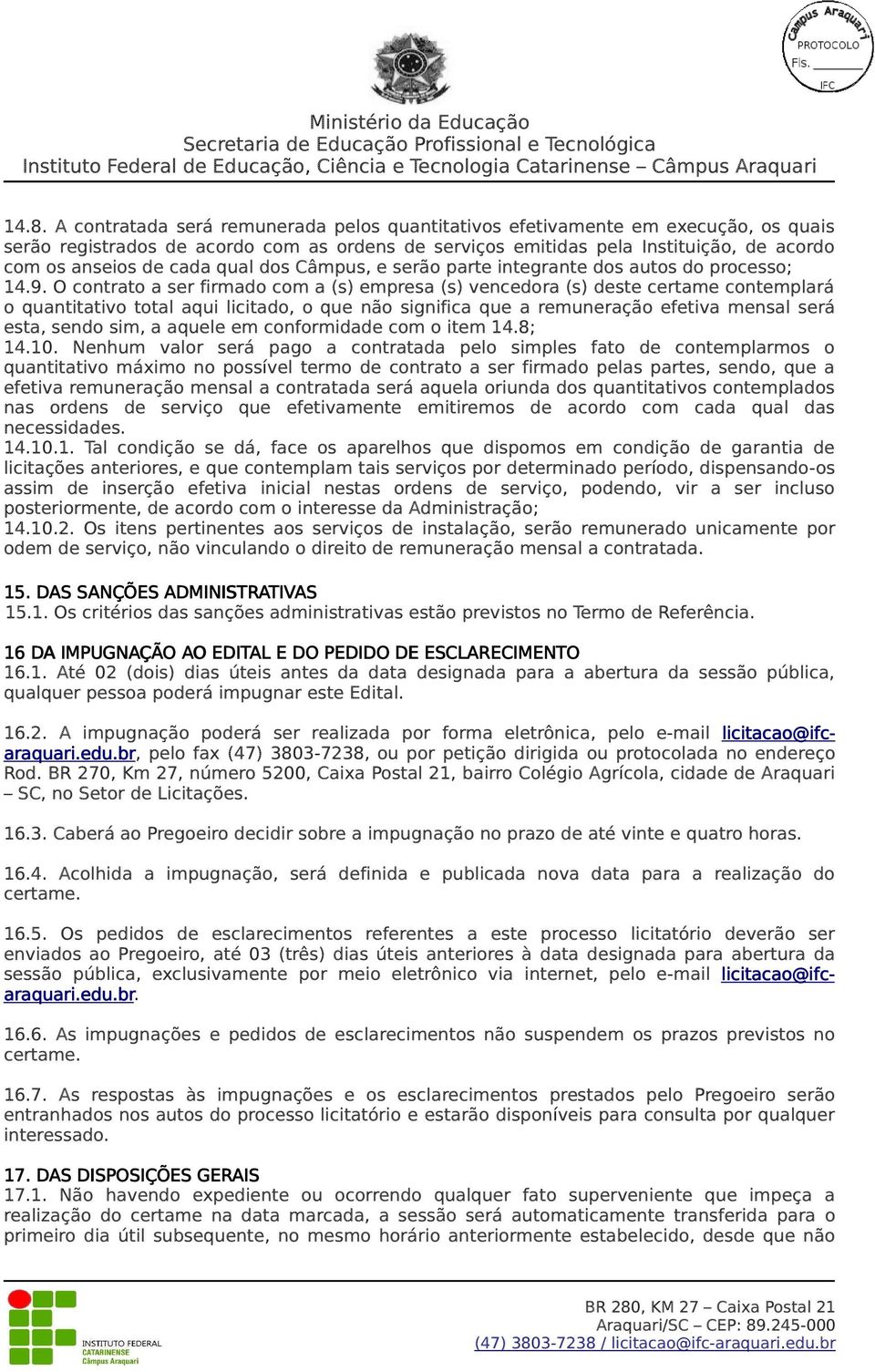 O contrato a ser firmado com a (s) empresa (s) vencedora (s) deste certame contemplará o quantitativo total aqui licitado, o que não significa que a remuneração efetiva mensal será esta, sendo sim, a