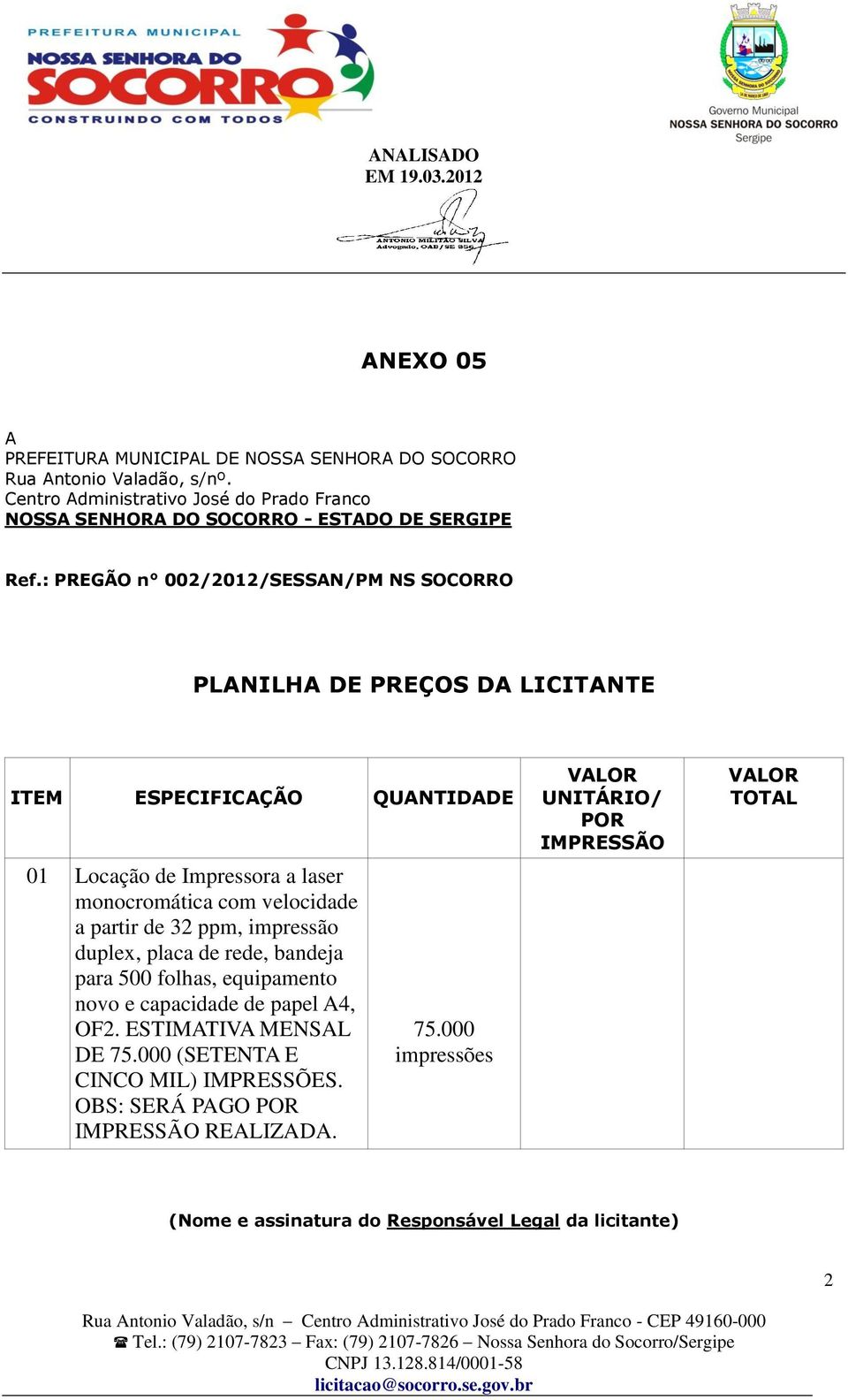 : PREGÃO n 002/2012/SESSAN/PM NS SOCORRO PLANILHA DE PREÇOS DA LICITANTE ITEM ESPECIFICAÇÃO QUANTIDADE 01 Locação de Impressora a laser monocromática com velocidade a