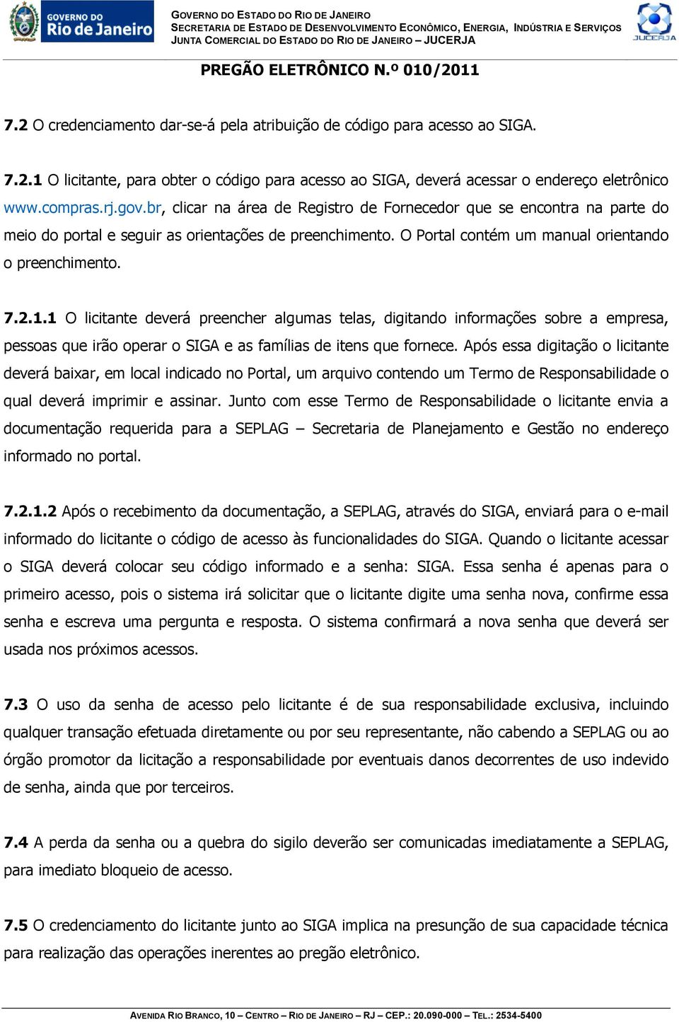 1 O licitante deverá preencher algumas telas, digitando informações sobre a empresa, pessoas que irão operar o SIGA e as famílias de itens que fornece.