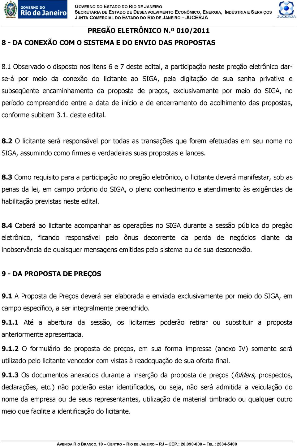 encaminhamento da proposta de preços, exclusivamente por meio do SIGA, no período compreendido entre a data de início e de encerramento do acolhimento das propostas, conforme subitem 3.1.