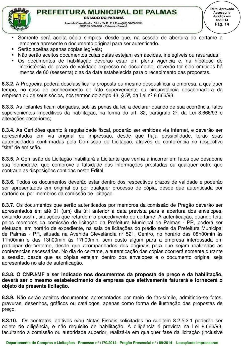 hipótese de inexistência de prazo de validade expresso no documento, deverão ter sido emitidos há menos de 60 (sessenta) dias da data estabelecida para o recebimento das propostas. 8.3.2.